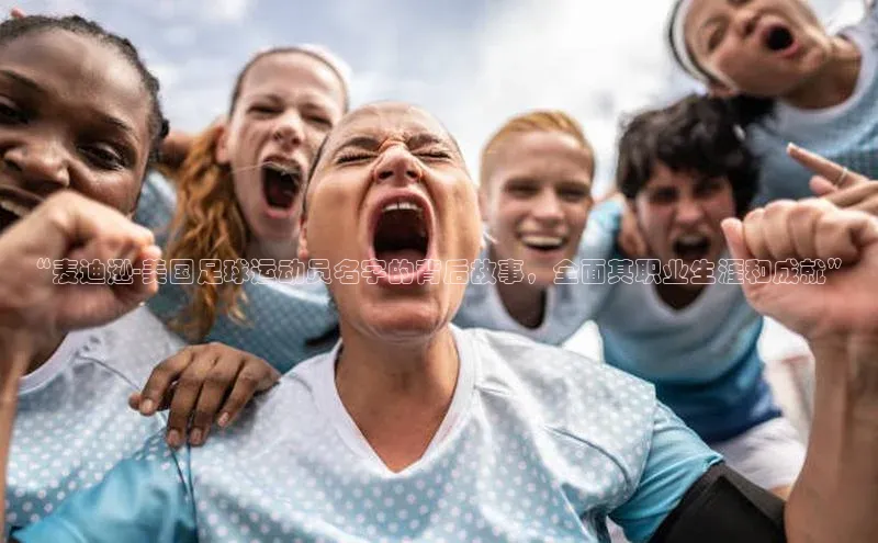 非凡娱乐百度识图“麦迪逊-美国足球运动员名字的背后故事，全面其职业生涯和成就”