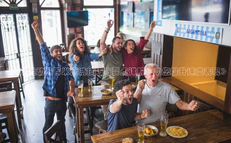 非凡娱乐普信公司《足球运动员百米测试技巧与要点详解，助您提升速度表现》