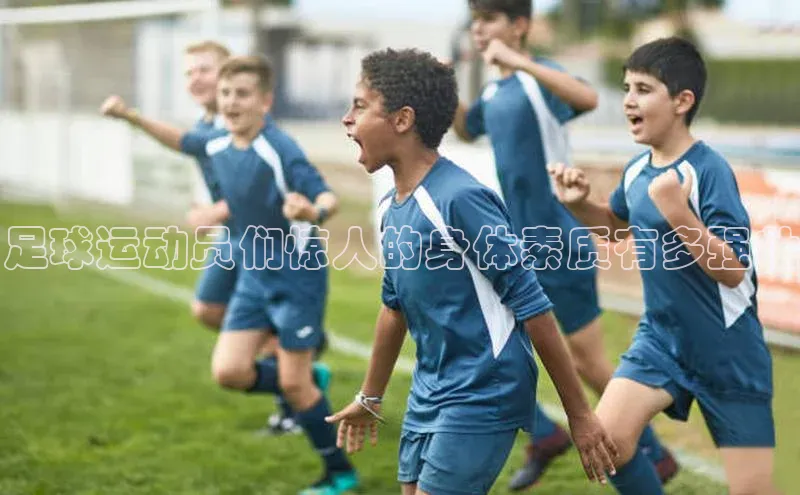 非凡娱乐app百度技术学院足球运动员们惊人的身体素质有多强壮