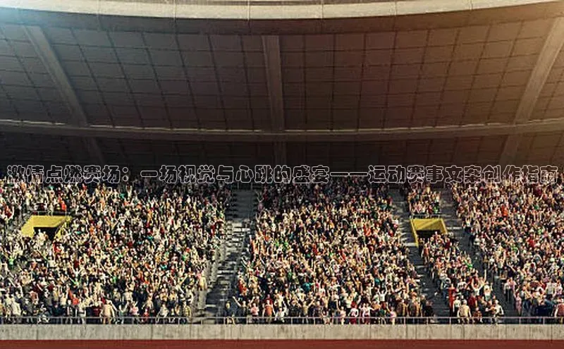 激情点燃赛场：一场视觉与心跳的盛宴——运动赛事文案创作指南