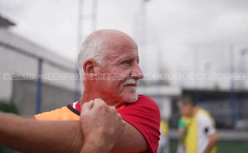 冰上竞技：一场动态与技术的双重考验——运动赛事准备中的冰球战术与装备