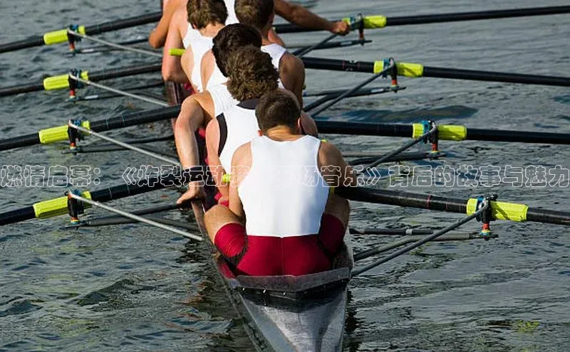 燃情启幕：《炸裂运动赛事开场音乐》背后的故事与魅力