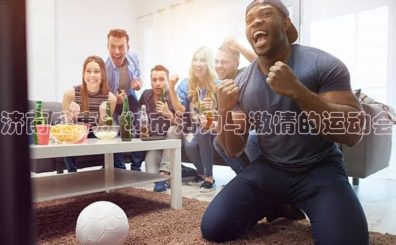 济南盛事：城市活力与激情的运动会