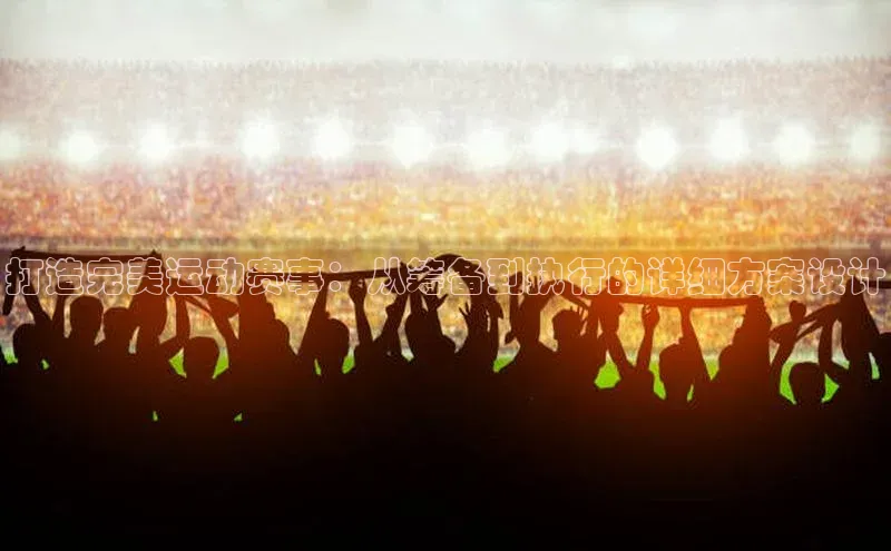 打造完美运动赛事：从筹备到执行的详细方案设计