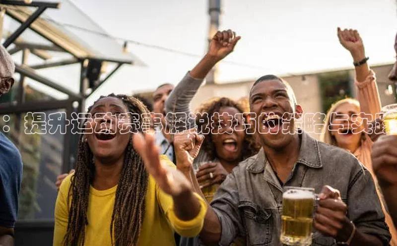 ：提升运动赛事解说技巧的策略与实践