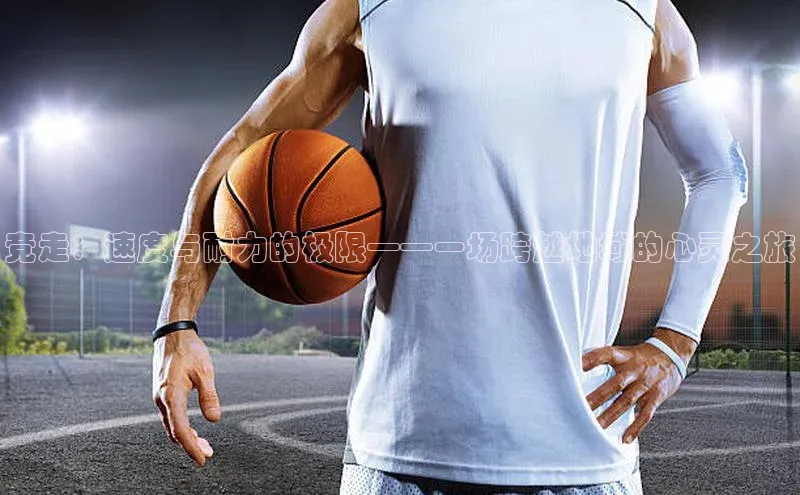 竞走：速度与耐力的极限——一场跨越地域的心灵之旅