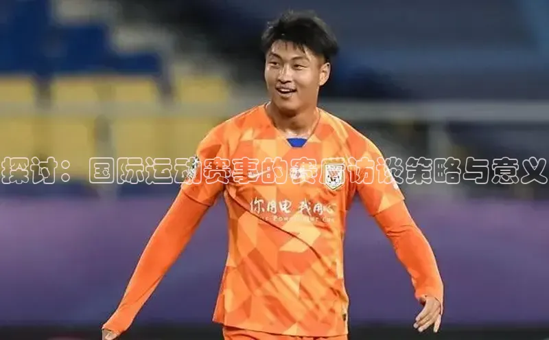 探讨：国际运动赛事的赛后访谈策略与意义