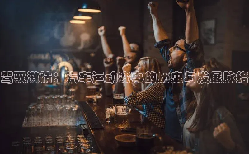 驾驭激情：汽车运动赛事的历史与发展脉络