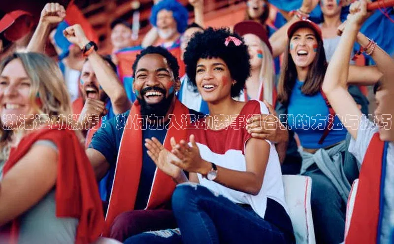 激活运动激情：如何加入运动赛事组合群的方法与技巧