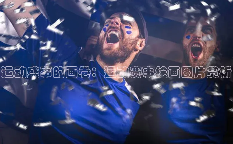 运动盛事的画卷：运动赛事绘画图片赏析