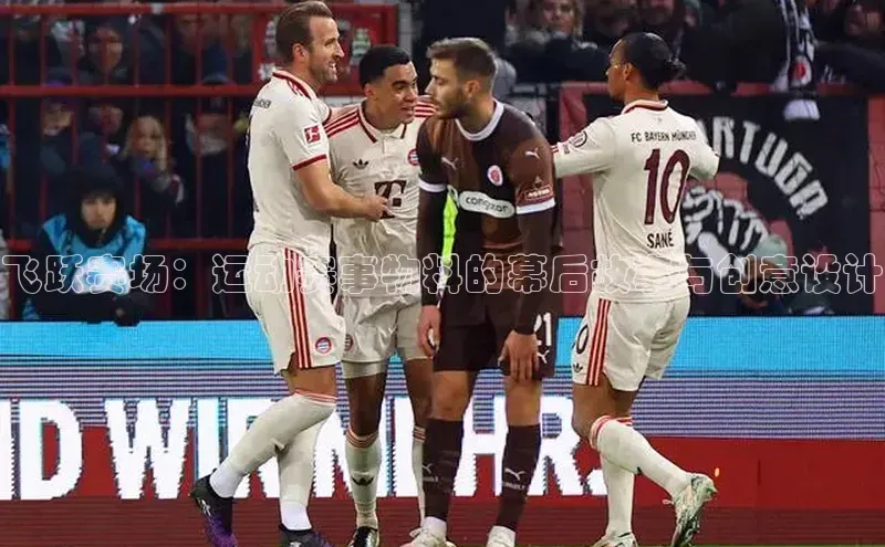 飞跃赛场：运动赛事物料的幕后故事与创意设计